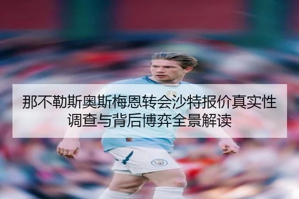 那不勒斯奥斯梅恩转会沙特报价真实性调查与背后博弈全景解读